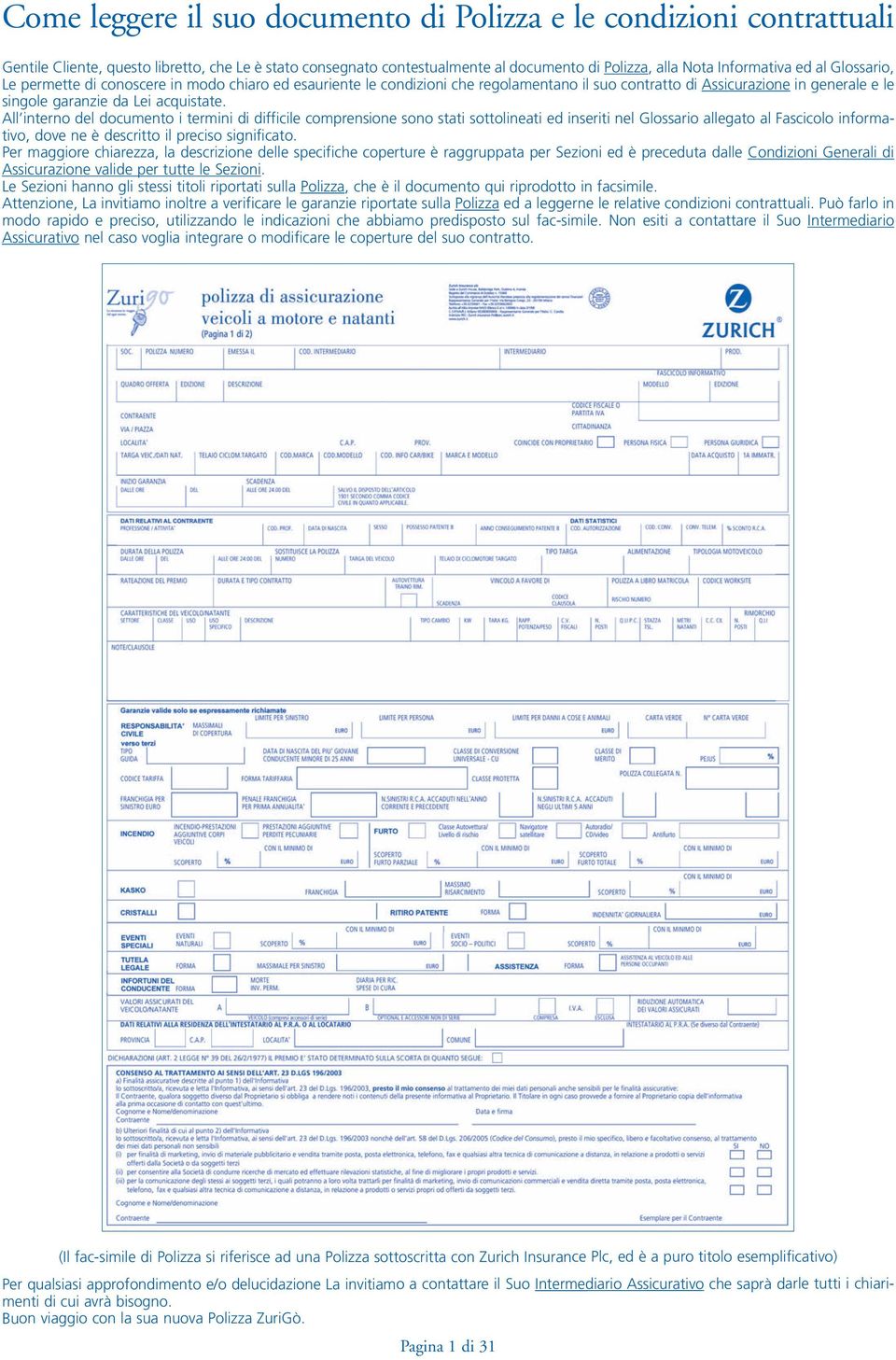 All interno del documento i termini di difficile comprensione sono stati sottolineati ed inseriti nel Glossario allegato al Fascicolo informativo, dove ne è descritto il preciso significato.