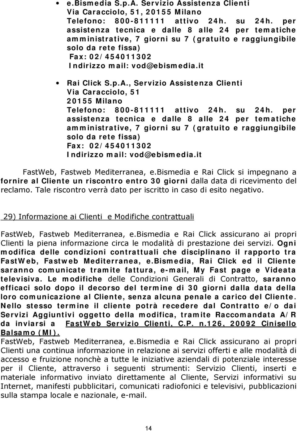 , Servizio Assistenza Clienti Via Caracciolo, 51 20155 Milano Telefono: 800-811111 attivo 24h. su 24h.