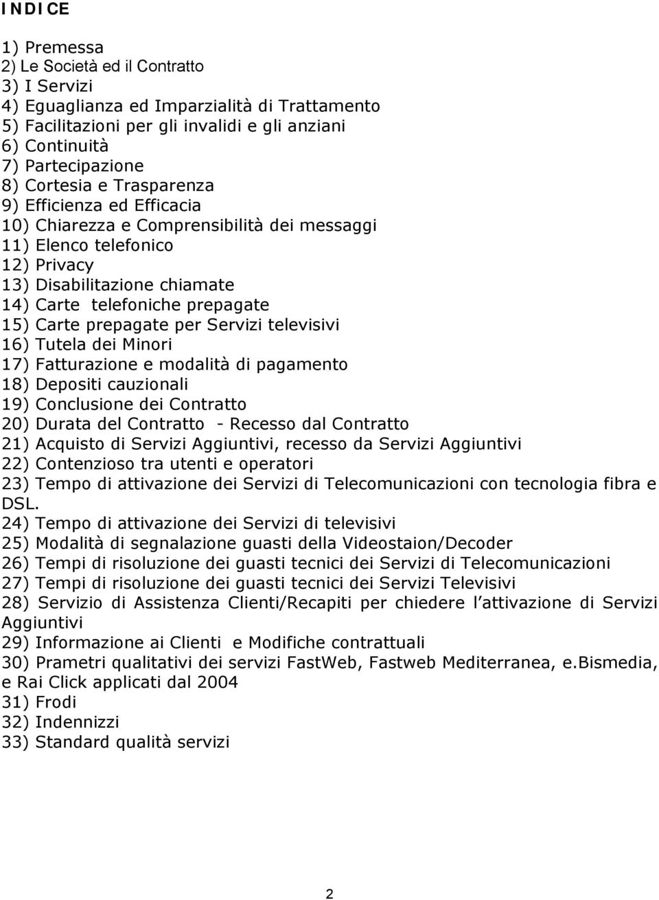 prepagate per Servizi televisivi 16) Tutela dei Minori 17) Fatturazione e modalità di pagamento 18) Depositi cauzionali 19) Conclusione dei Contratto 20) Durata del Contratto - Recesso dal Contratto