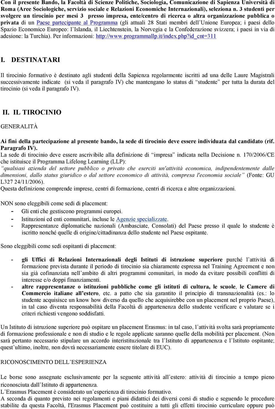 dell Unione Europea; i paesi dello Spazio Economico Europeo: l Islanda, il Liechtenstein, la Norvegia e la Confederazione svizzera; i paesi in via di adesione: la Turchia).