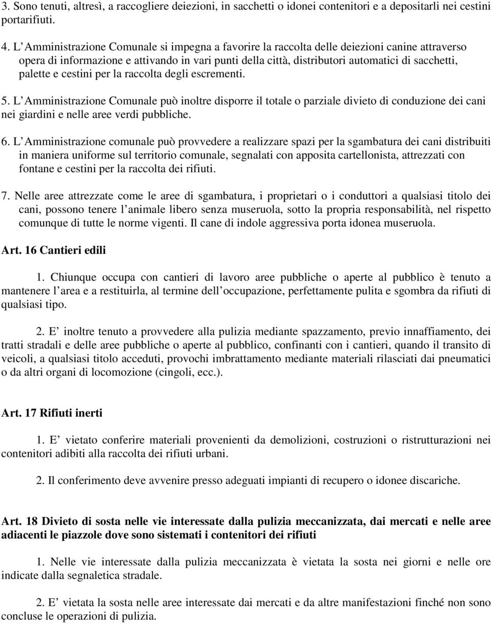 palette e cestini per la raccolta degli escrementi. 5. L Amministrazione Comunale può inoltre disporre il totale o parziale divieto di conduzione dei cani nei giardini e nelle aree verdi pubbliche. 6.