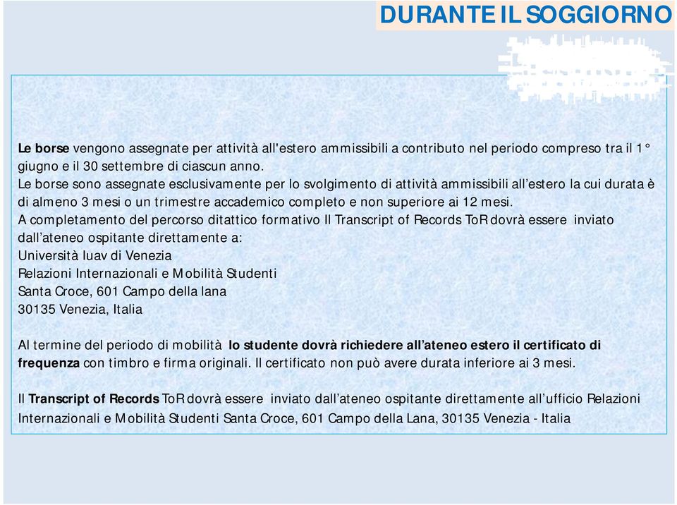 A completamento del percorso ditattico formativo Il Transcript of Records ToR dovrà essere inviato dall ateneo ospitante direttamente a: Università Iuav di Venezia Relazioni Internazionali e Mobilità