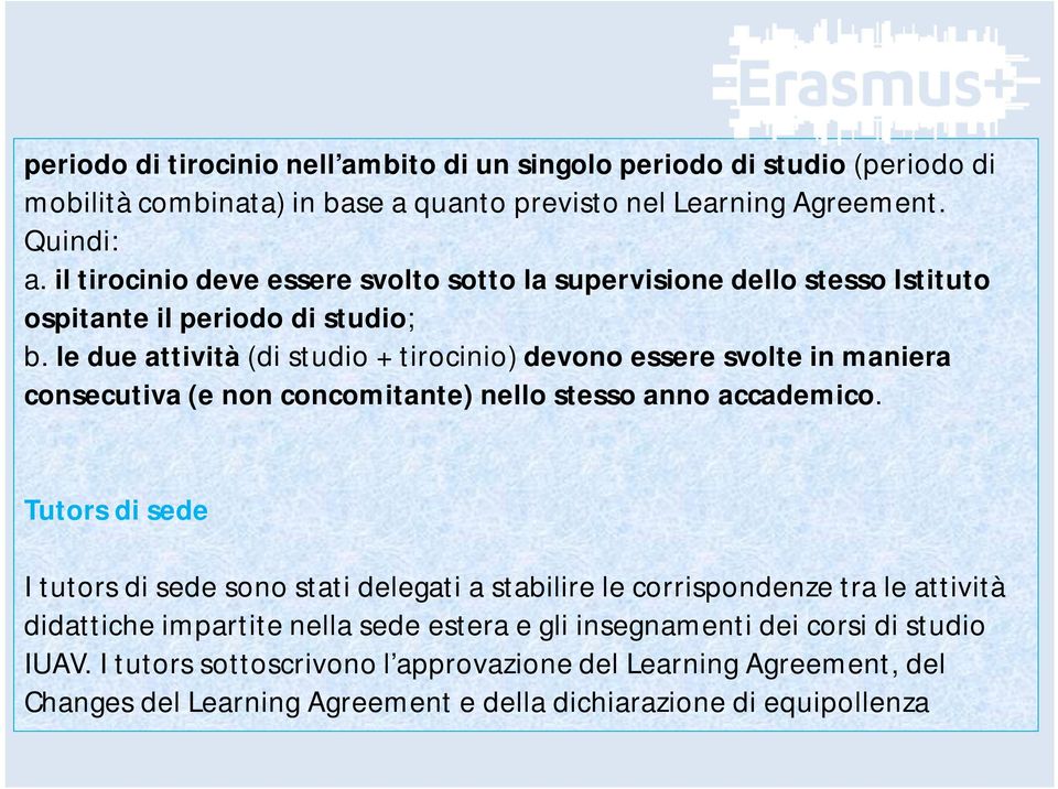 le due attività (di studio + tirocinio) devono essere svolte in maniera consecutiva (e non concomitante) nello stesso anno accademico.