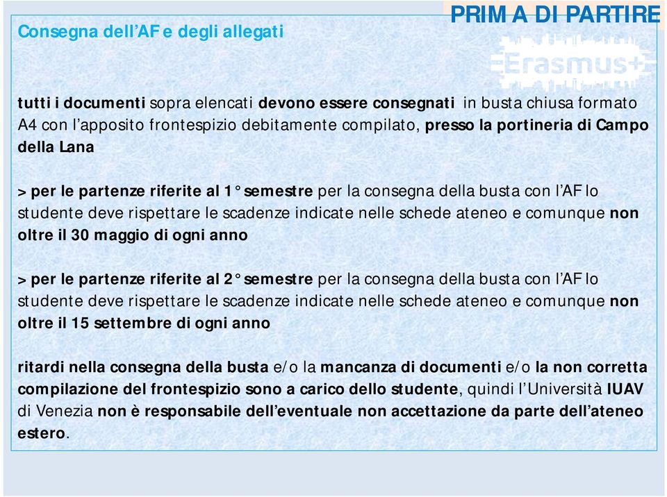 il 30 maggio di ogni anno > per le partenze riferite al 2 semestre per la consegna della busta con l AF lo studente deve rispettare le scadenze indicate nelle schede ateneo e comunque non oltre il 15