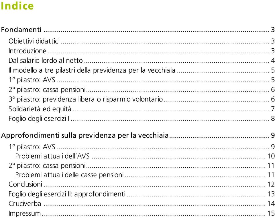 .. 6 3 pilastro: previdenza libera o risparmio volontario... 6 Solidarietà ed equità... 7 Foglio degli esercizi I.