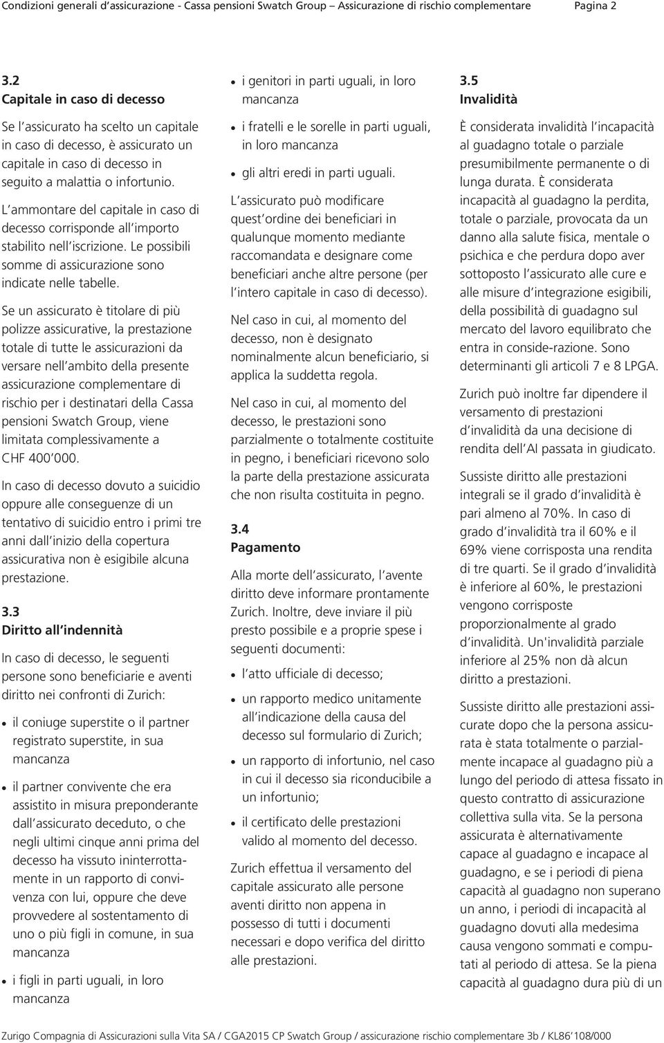 L ammontare del capitale in caso di decesso corrisponde all importo stabilito nell iscrizione. Le possibili somme di assicurazione sono indicate nelle tabelle.