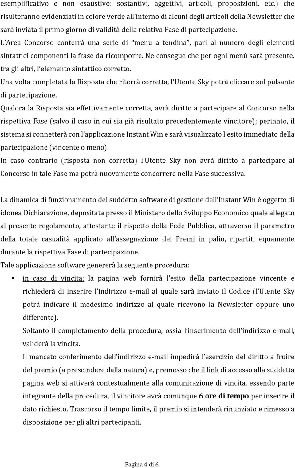 L Area Concorso conterrà una serie di menu a tendina, pari al numero degli elementi sintattici componenti la frase da ricomporre.