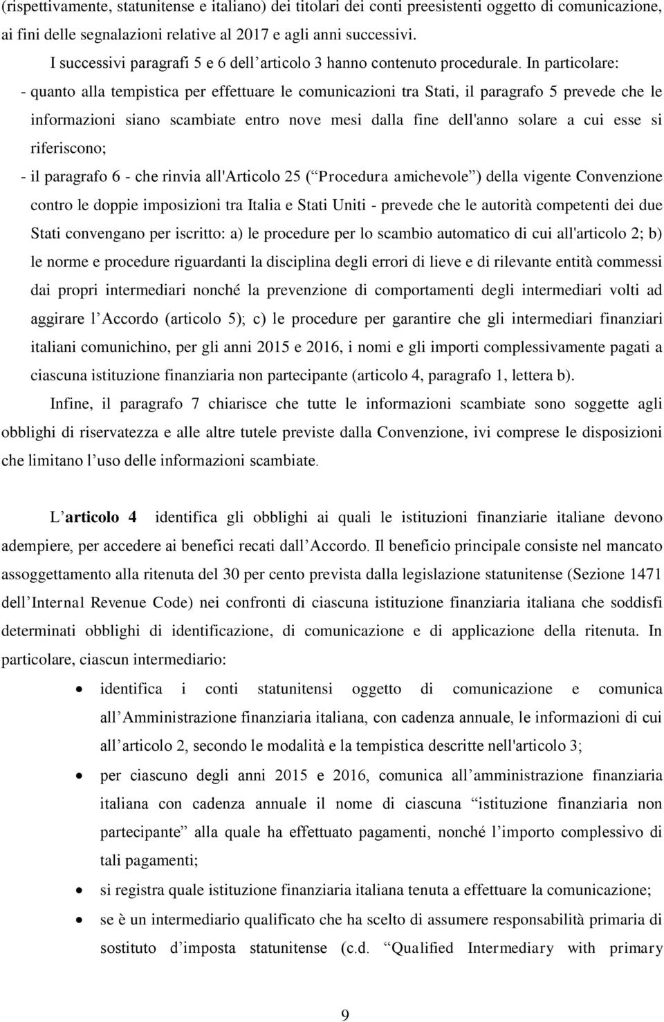 In particolare: - quanto alla tempistica per effettuare le comunicazioni tra Stati, il paragrafo 5 prevede che le informazioni siano scambiate entro nove mesi dalla fine dell'anno solare a cui esse