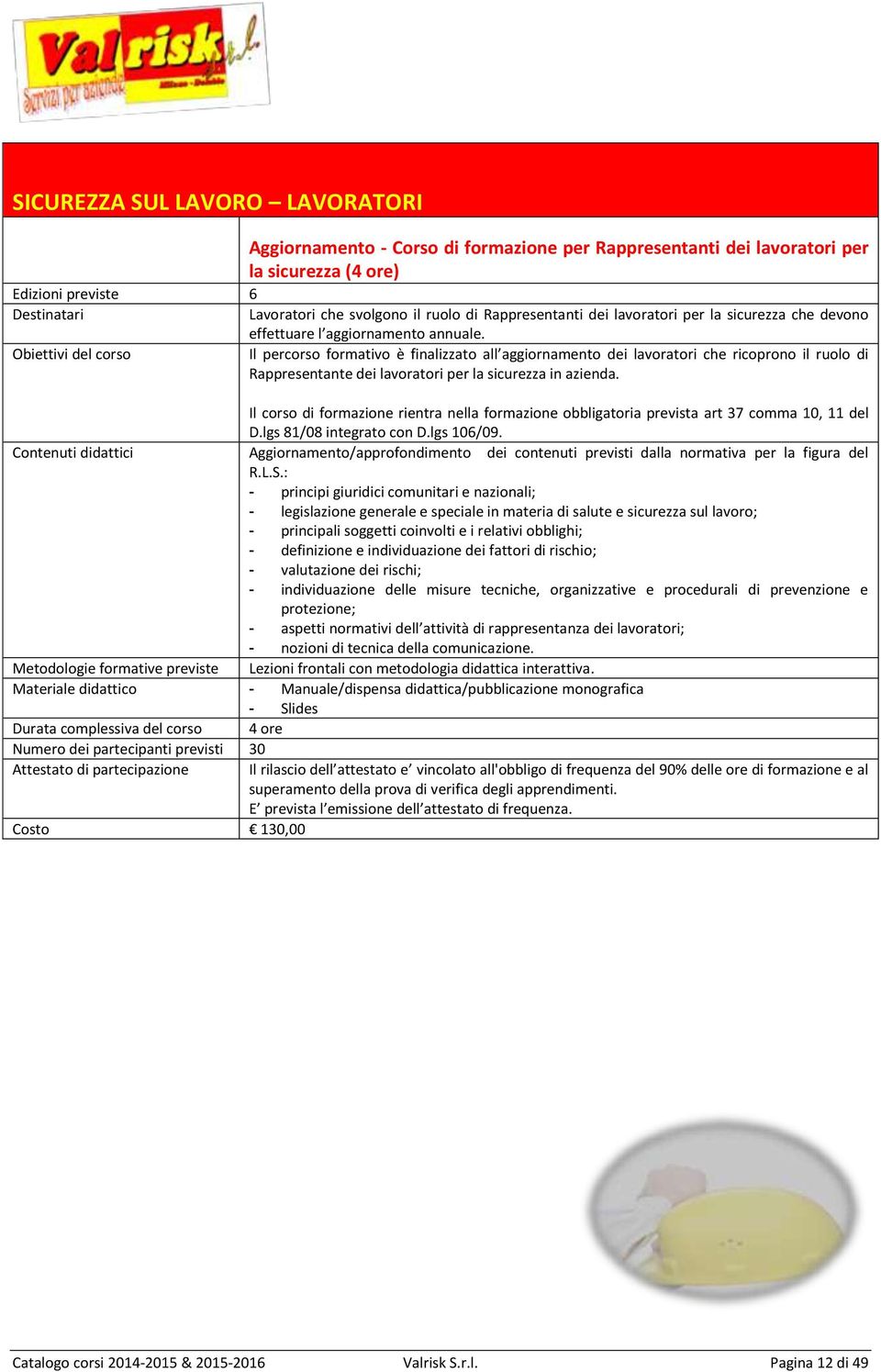 Il percorso formativo è finalizzato all aggiornamento dei lavoratori che ricoprono il ruolo di Rappresentante dei lavoratori per la sicurezza in azienda.