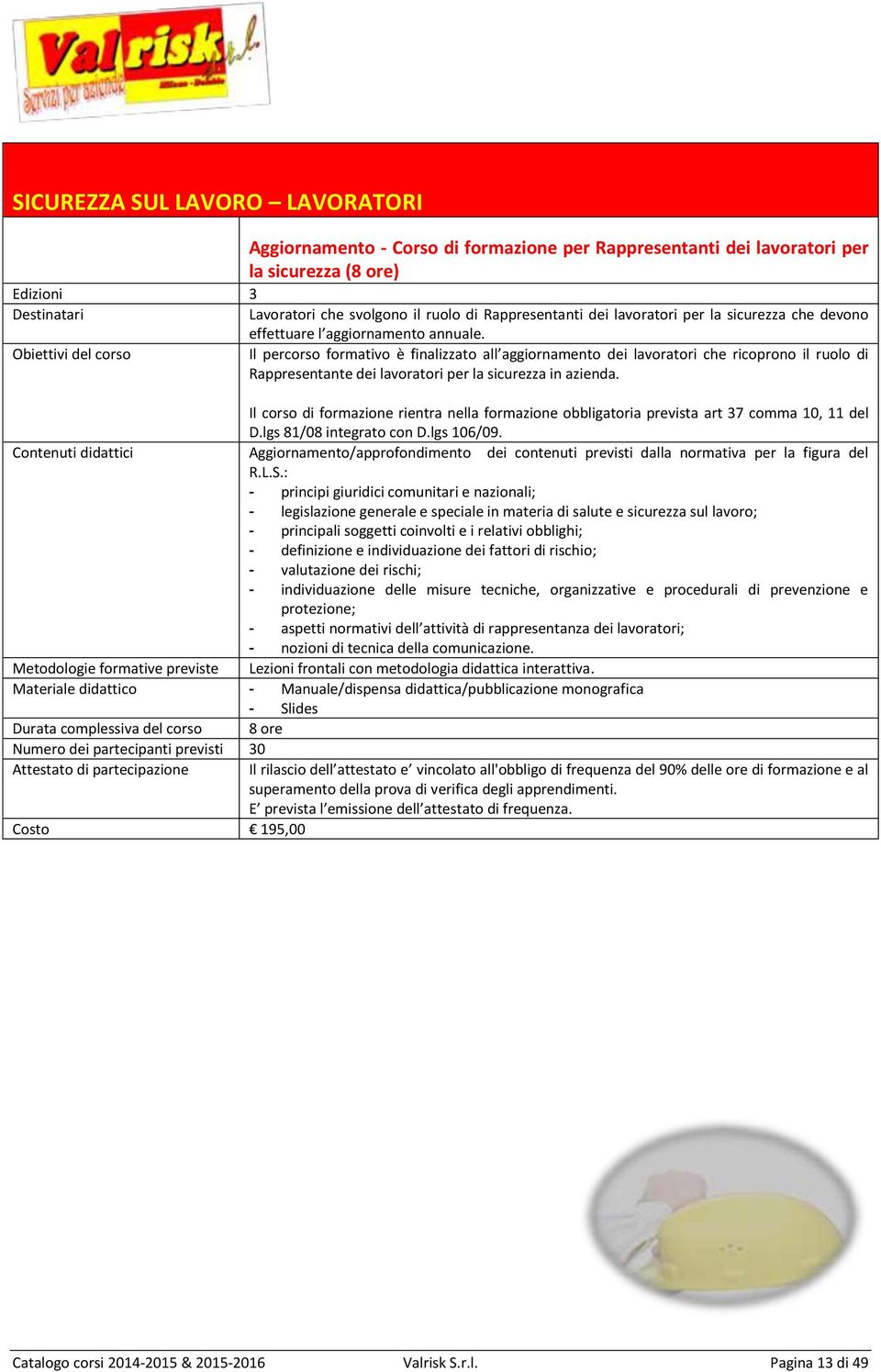 Il percorso formativo è finalizzato all aggiornamento dei lavoratori che ricoprono il ruolo di Rappresentante dei lavoratori per la sicurezza in azienda.