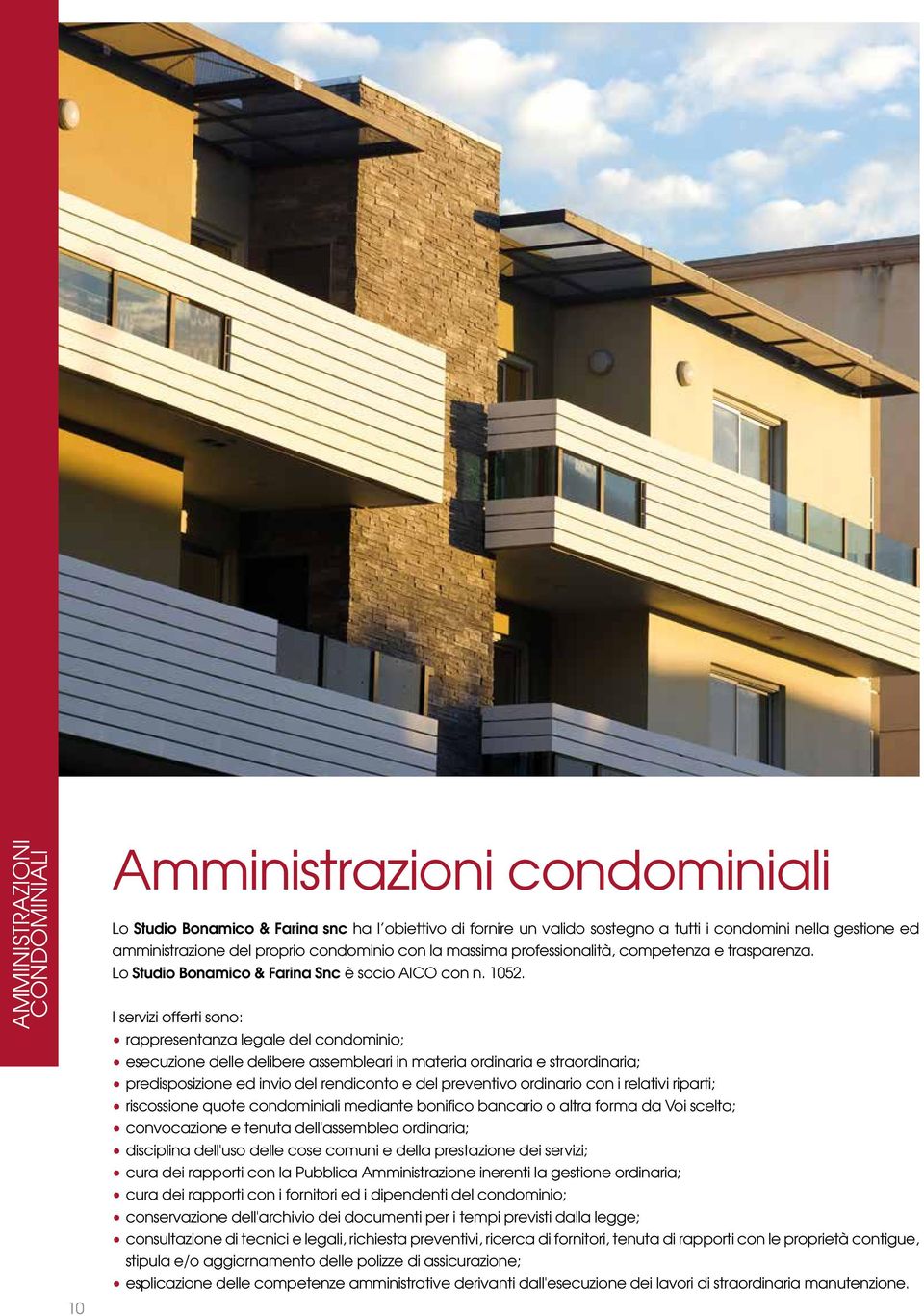 I servizi offerti sono: rappresentanza legale del condominio; esecuzione delle delibere assembleari in materia ordinaria e straordinaria; predisposizione ed invio del rendiconto e del preventivo