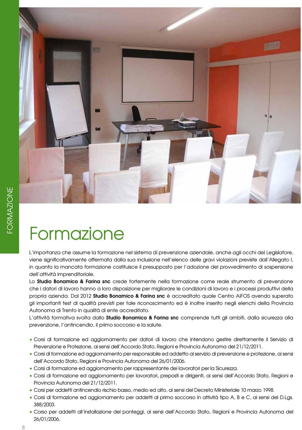 Lo Studio Bonamico & Farina snc crede fortemente nella formazione come reale strumento di prevenzione che i datori di lavoro hanno a loro disposizione per migliorare le condizioni di lavoro e i