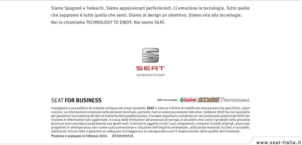 SEAT FOR BUSINESS SEAT raccomanda Impegnata in una politica di costante sviluppo dei propri prodotti, SEAT si riserva il diritto di modificare senza preavviso specifiche, colori e prezzi.