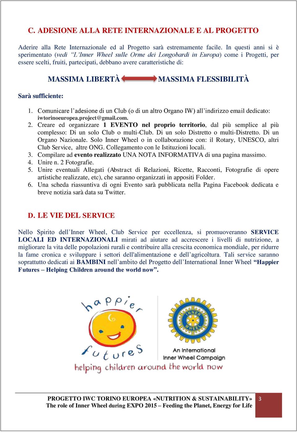 MASSIMA FLESSIBILITÀ Sarà sufficiente: 1. Comunicare l adesione di un Club (o di un altro Organo IW) all indirizzo email dedicato: iwtorinoeuropea.project@gmail.com. 2.