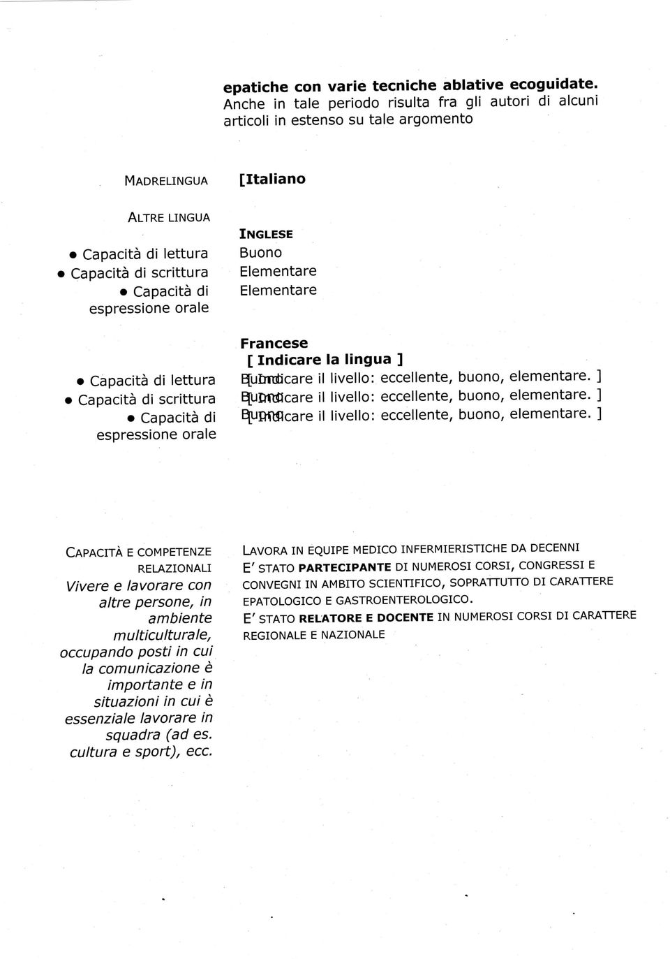 di lettura Capacità di scrittura Capacità di espressione orale [Italiano INGLESE Buono Elementare Elementare Francese [ Indicare la lingua ] EfuEnrotìcare il livello: eccellente, buono, elementare.