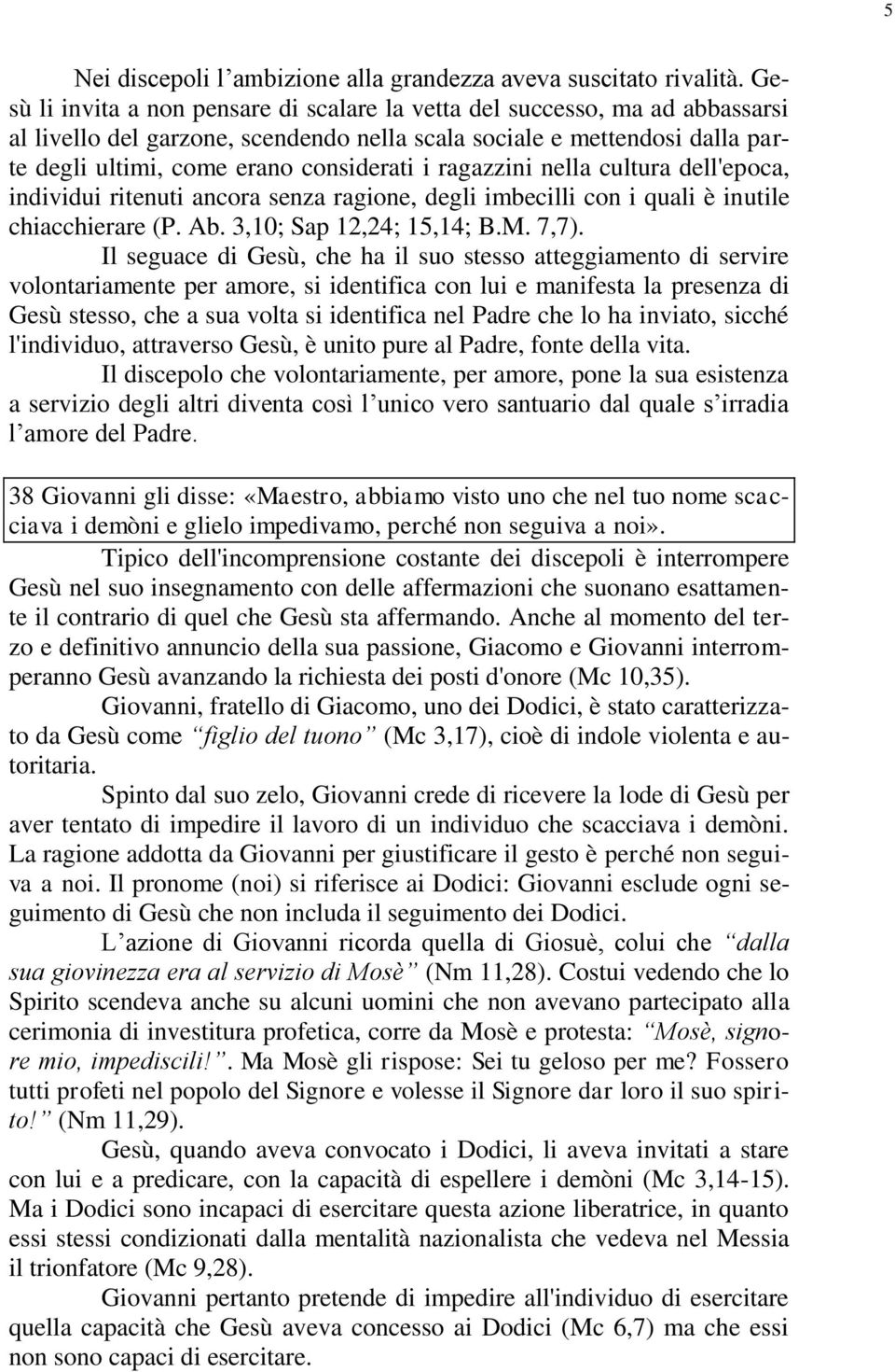 ragazzini nella cultura dell'epoca, individui ritenuti ancora senza ragione, degli imbecilli con i quali è inutile chiacchierare (P. Ab. 3,10; Sap 12,24; 15,14; B.M. 7,7).