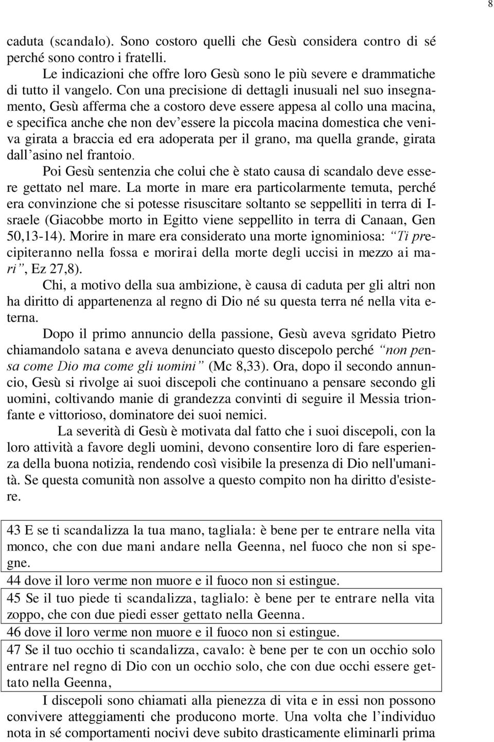 veniva girata a braccia ed era adoperata per il grano, ma quella grande, girata dall asino nel frantoio. Poi Gesù sentenzia che colui che è stato causa di scandalo deve essere gettato nel mare.