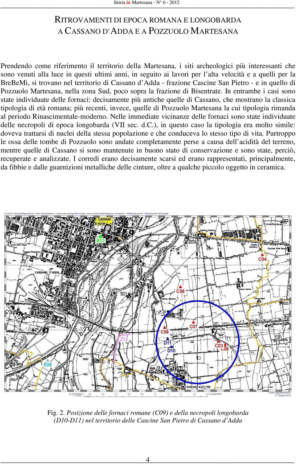 Martesana, nella zona Sud, poco sopra la frazione di Bisentrate.