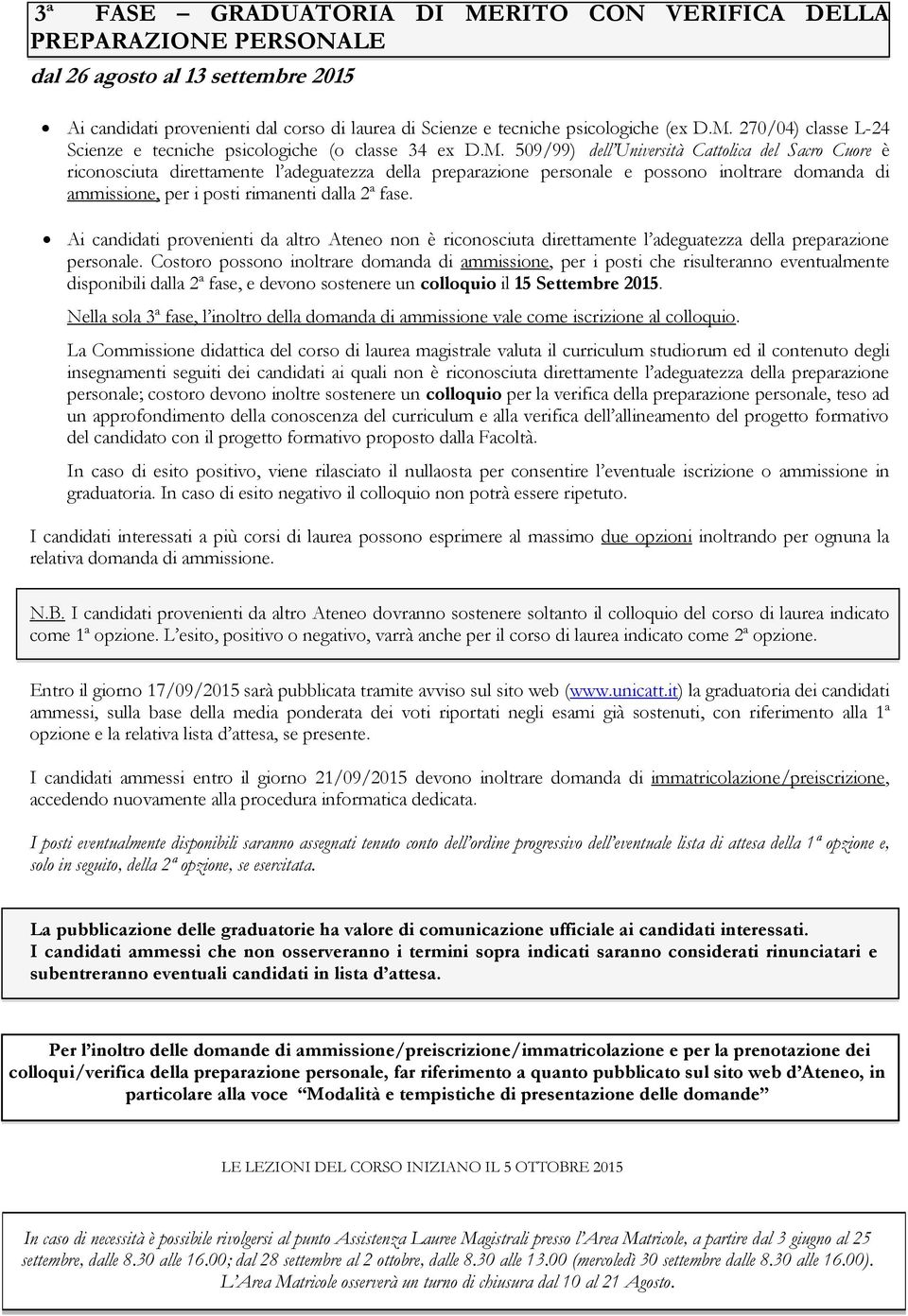 Costoro possono inoltrare domanda di ammissione, per i posti che risulteranno eventualmente disponibili dalla 2ª fase, e devono sostenere un colloquio il 15 Settembre 2015.