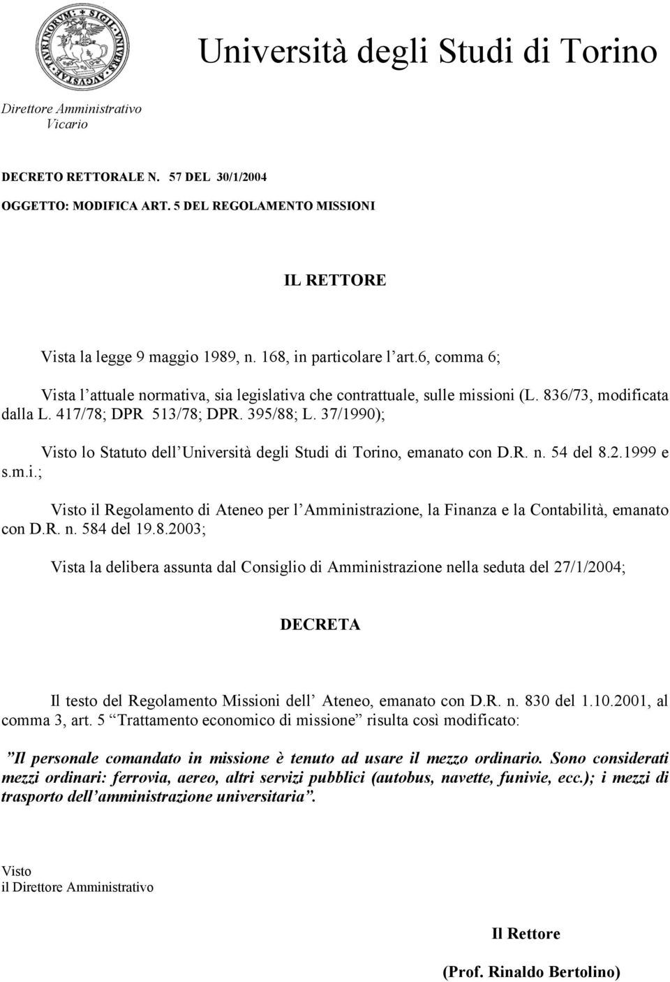 37/1990); Visto lo Statuto dell Università degli Studi di Torino, emanato con D.R. n. 54 del 8.2.1999 e s.m.i.; Visto il Regolamento di Ateneo per l Amministrazione, la Finanza e la Contabilità, emanato con D.