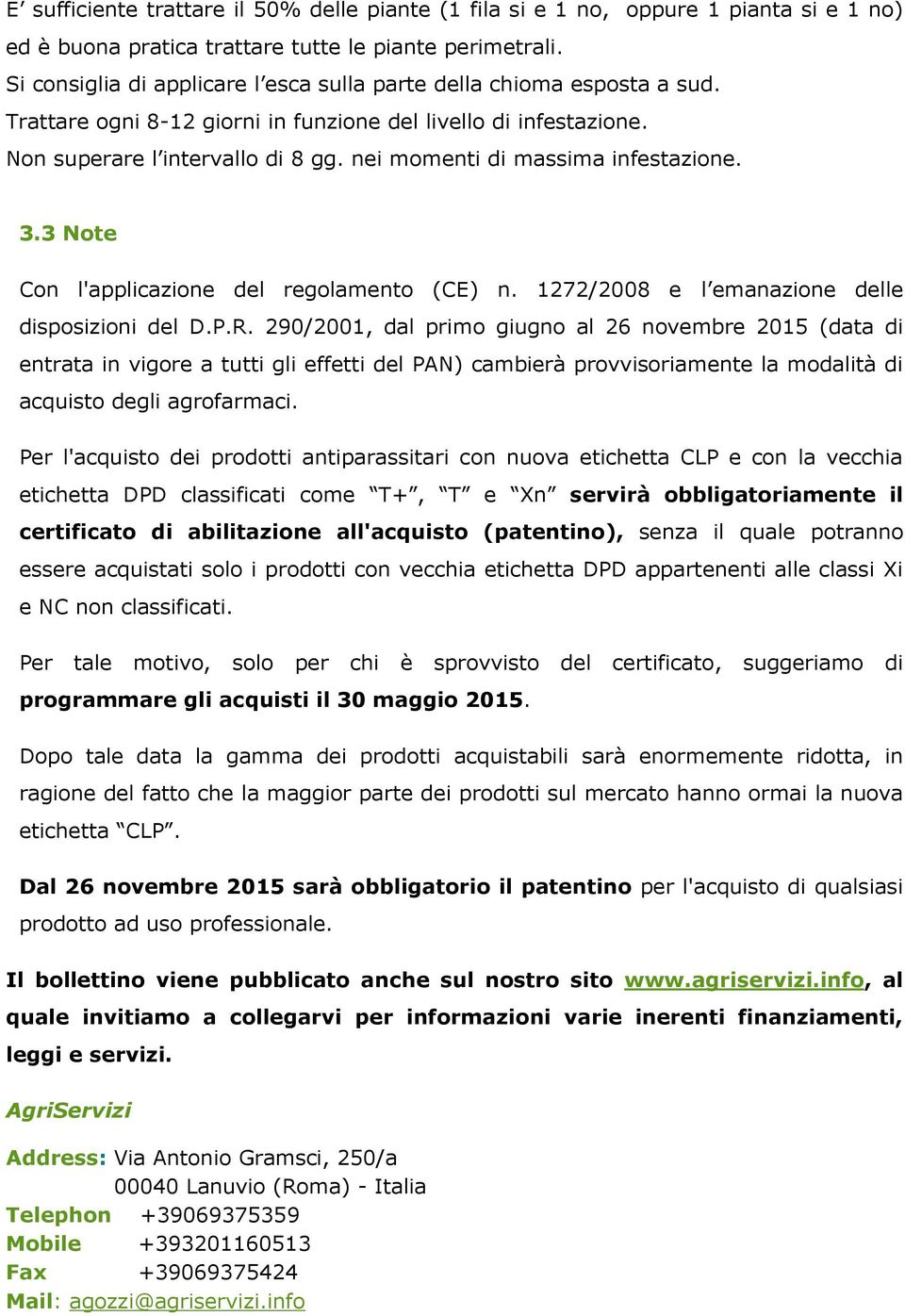 nei momenti di massima infestazione. 3.3 Note Con l'applicazione del regolamento (CE) n. 1272/2008 e l emanazione delle disposizioni del D.P.R.