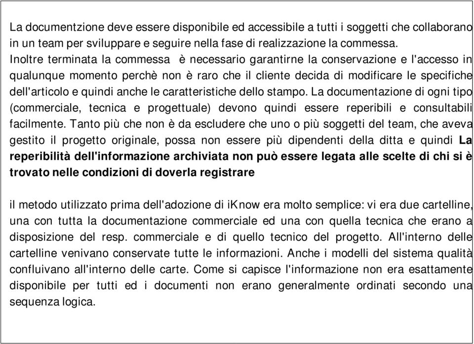 anche le caratteristiche dello stampo. La documentazione di ogni tipo (commerciale, tecnica e progettuale) devono quindi essere reperibili e consultabili facilmente.