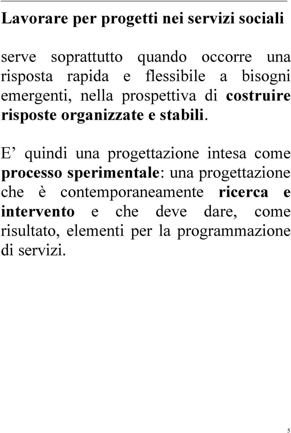 E quindi una progettazione intesa come processo sperimentale: una progettazione che è