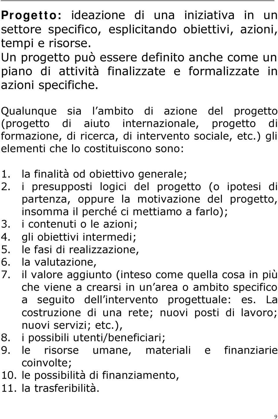 Qualunque sia l ambito di azione del progetto (progetto di aiuto internazionale, progetto di formazione, di ricerca, di intervento sociale, etc.) gli elementi che lo costituiscono sono: 1.