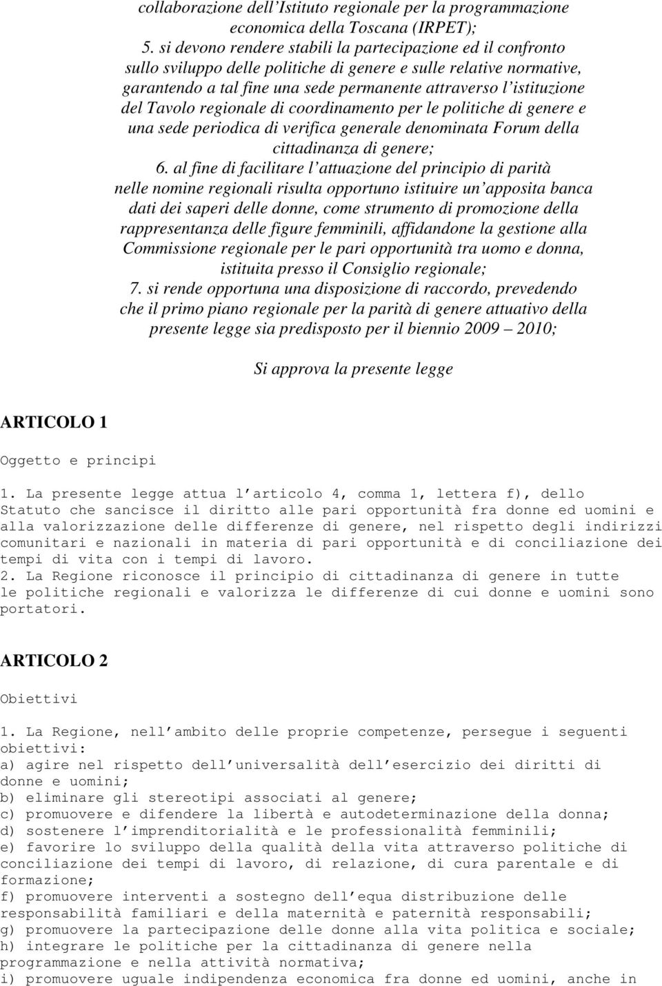 Tavolo regionale di coordinamento per le politiche di genere e una sede periodica di verifica generale denominata Forum della cittadinanza di genere; 6.