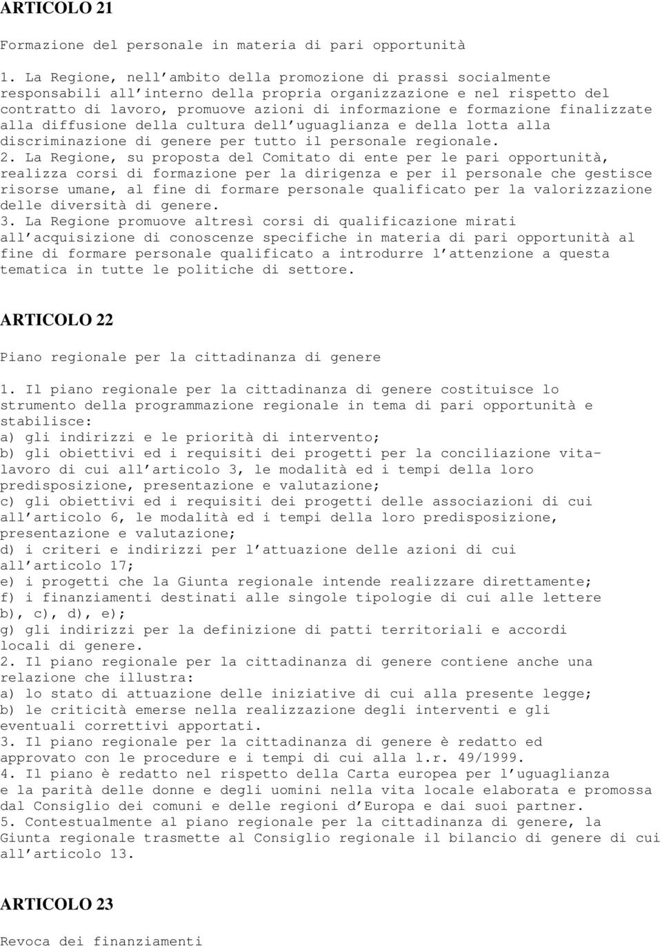 formazione finalizzate alla diffusione della cultura dell uguaglianza e della lotta alla discriminazione di genere per tutto il personale regionale. 2.