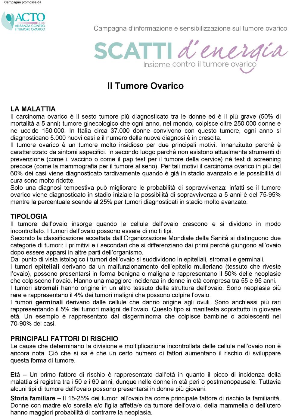 000 donne convivono con questo tumore, ogni anno si diagnosticano 5.000 nuovi casi e il numero delle nuove diagnosi è in crescita.