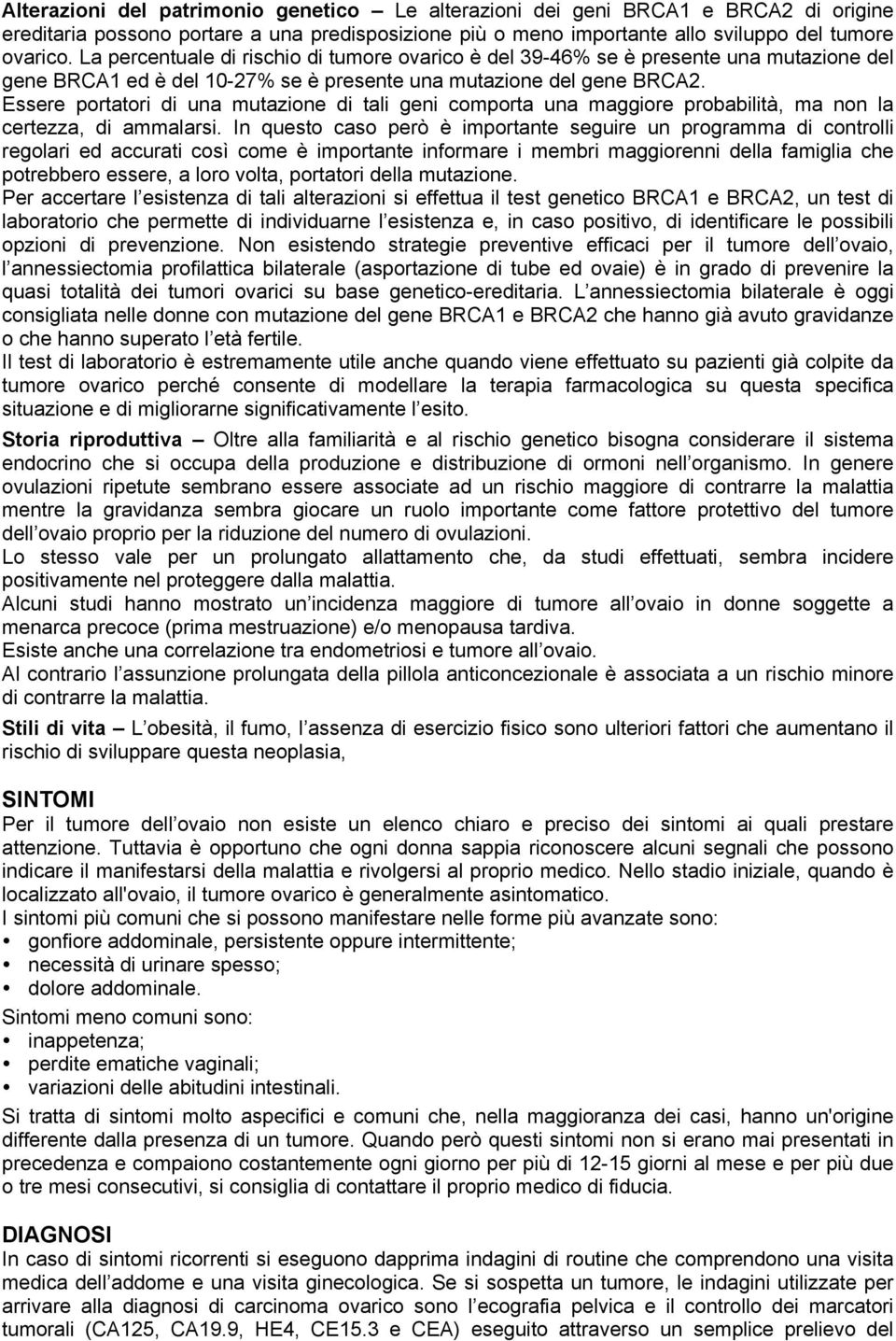 Essere portatori di una mutazione di tali geni comporta una maggiore probabilità, ma non la certezza, di ammalarsi.