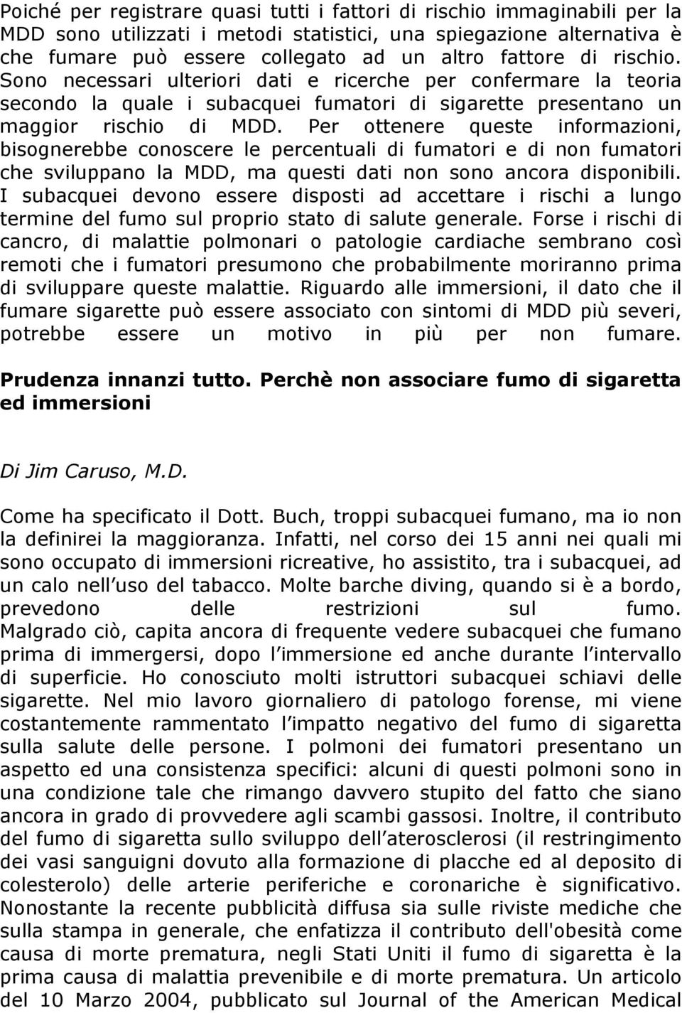 Per ottenere queste informazioni, bisognerebbe conoscere le percentuali di fumatori e di non fumatori che sviluppano la MDD, ma questi dati non sono ancora disponibili.