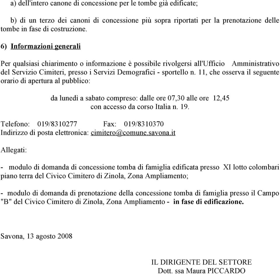 11, che osserva il seguente orario di apertura al pubblico: da lunedì a sabato compreso: dalle ore 07,30 alle ore 12,45 con accesso da corso Italia n. 19.