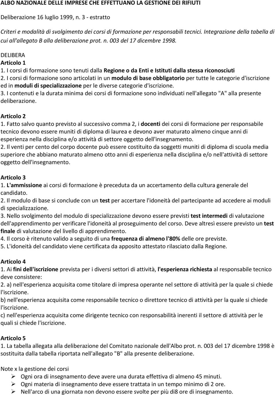 I corsi di formazione sono tenuti dalla Regione o da Enti e Istituti dalla stessa riconosciuti 2.