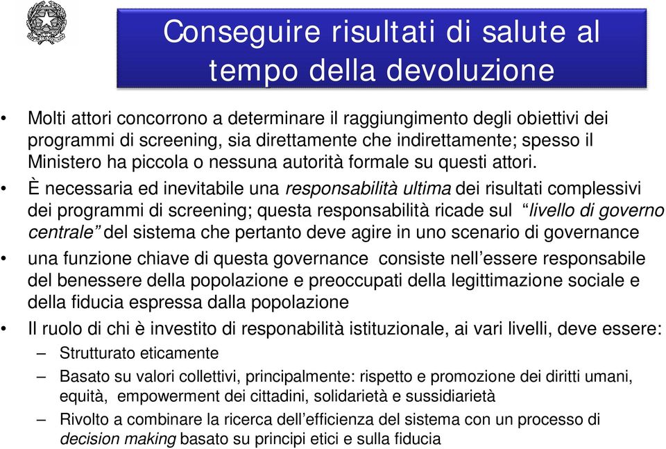 È necessaria ed inevitabile una responsabilità ultima dei risultati complessivi dei programmi di screening; questa responsabilità ricade sul livello di governo centrale del sistema che pertanto deve