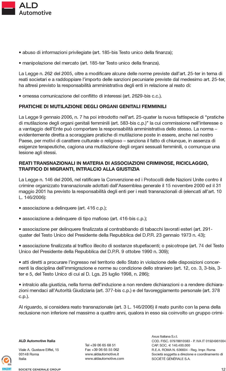 25-ter, ha altresì previsto la responsabilità amministrativa degli enti in relazione al reato di: omessa comunicazione del conflitto di interessi (art. 2629-bis c.c.).