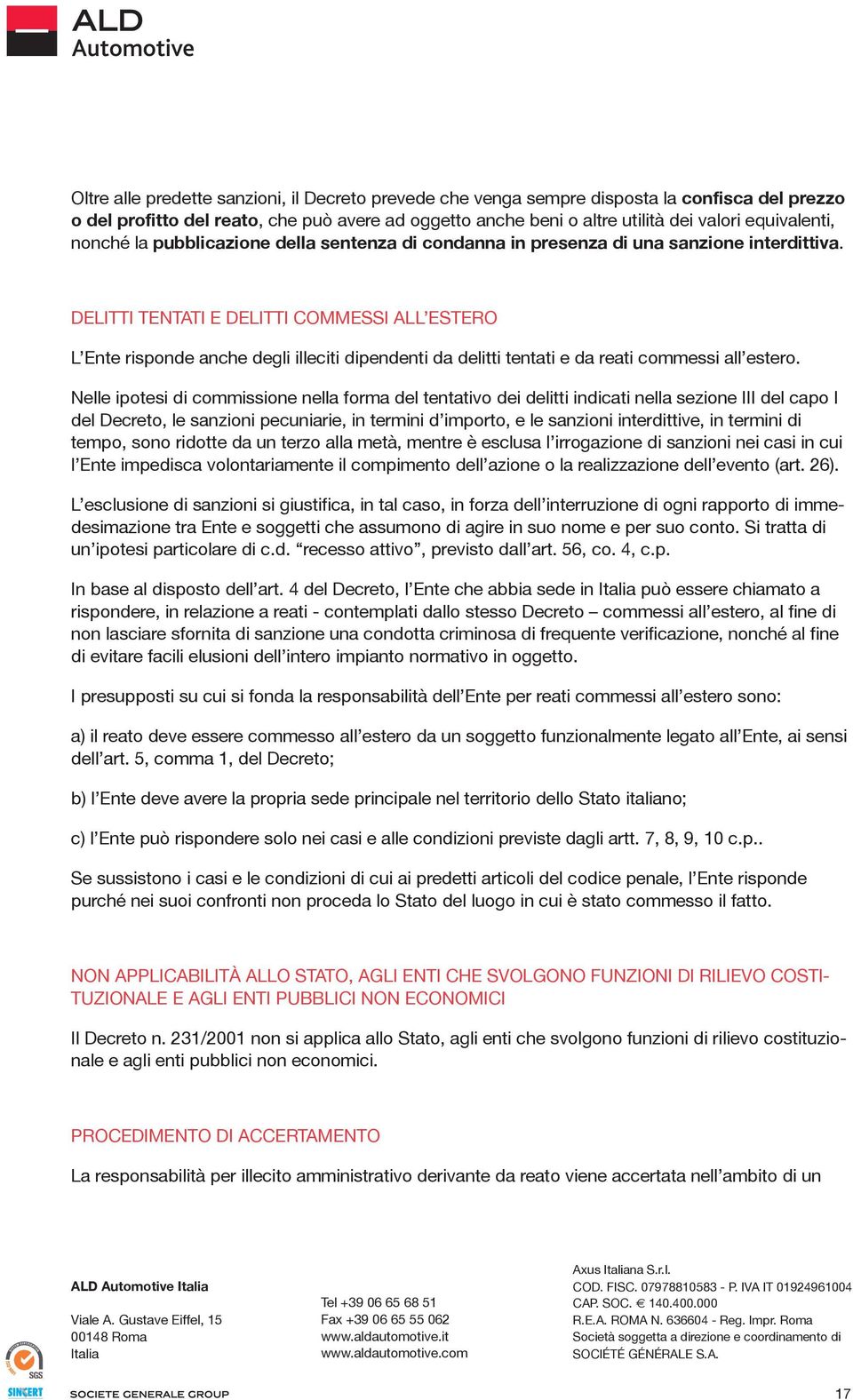 DELITTI TENTATI E DELITTI COMMESSI ALL ESTERO L Ente risponde anche degli illeciti dipendenti da delitti tentati e da reati commessi all estero.