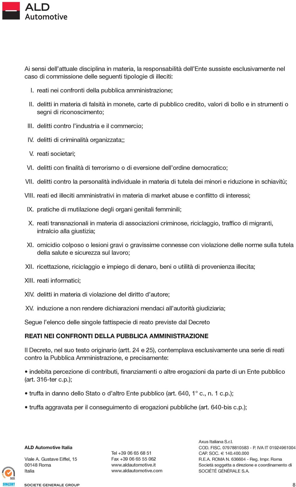 delitti contro l industria e il commercio; IV. delitti di criminalità organizzata;; V. reati societari; VI. delitti con finalità di terrorismo o di eversione dell ordine democratico; VII.