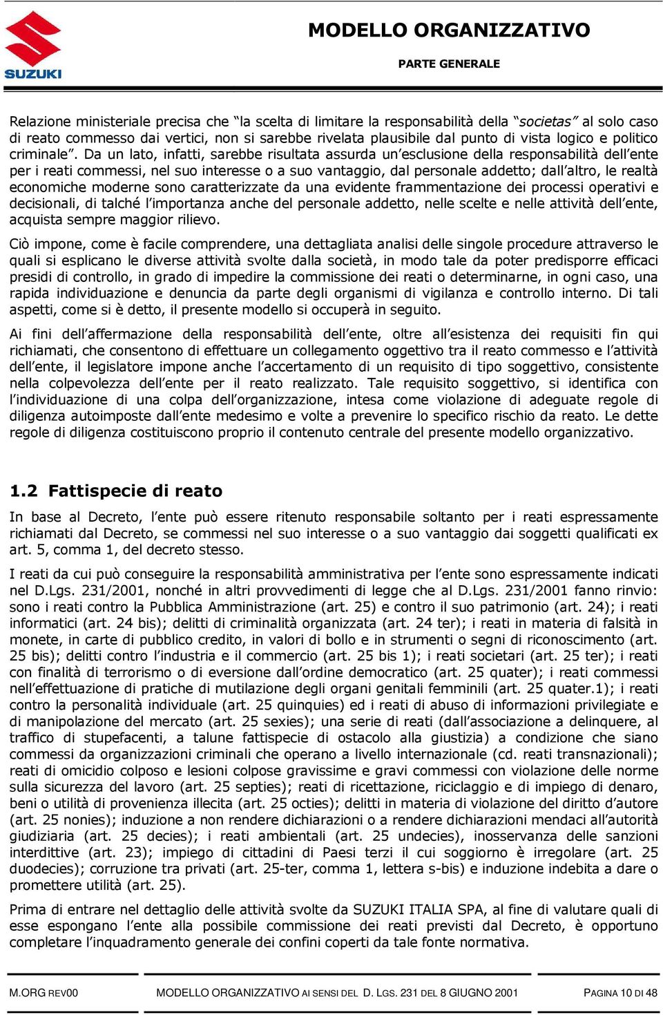 Da un lato, infatti, sarebbe risultata assurda un esclusione della responsabilità dell ente per i reati commessi, nel suo interesse o a suo vantaggio, dal personale addetto; dall altro, le realtà