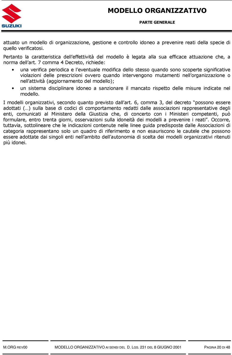 7 comma 4 Decreto, richiede: una verifica periodica e l eventuale modifica dello stesso quando sono scoperte significative violazioni delle prescrizioni ovvero quando intervengono mutamenti nell