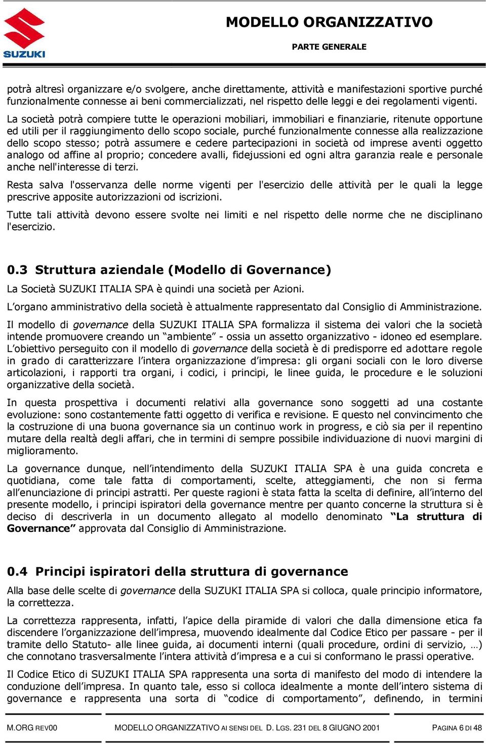 La società potrà compiere tutte le operazioni mobiliari, immobiliari e finanziarie, ritenute opportune ed utili per il raggiungimento dello scopo sociale, purché funzionalmente connesse alla