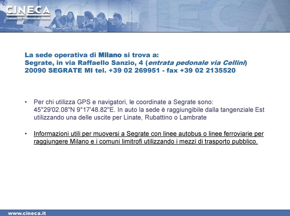 In auto la sede è raggiungibile dalla tangenziale Est utilizzando una delle uscite per Linate, Rubattino o Lambrate Informazioni utili