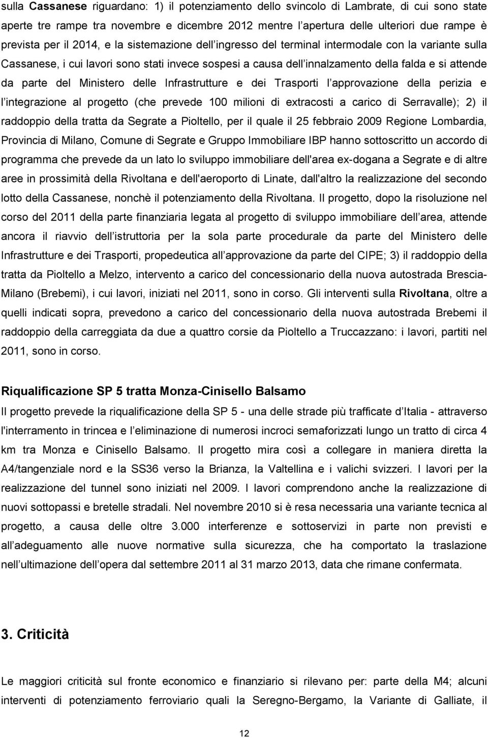 del Ministero delle Infrastrutture e dei Trasporti l approvazione della perizia e l integrazione al progetto (che prevede 100 milioni di extracosti a carico di Serravalle); 2) il raddoppio della