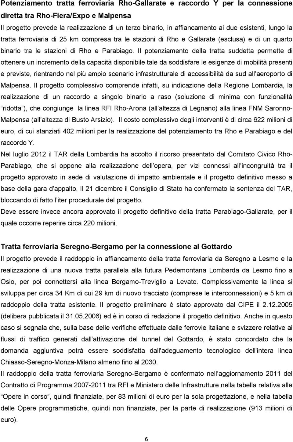 Il potenziamento della tratta suddetta permette di ottenere un incremento della capacità disponibile tale da soddisfare le esigenze di mobilità presenti e previste, rientrando nel più ampio scenario