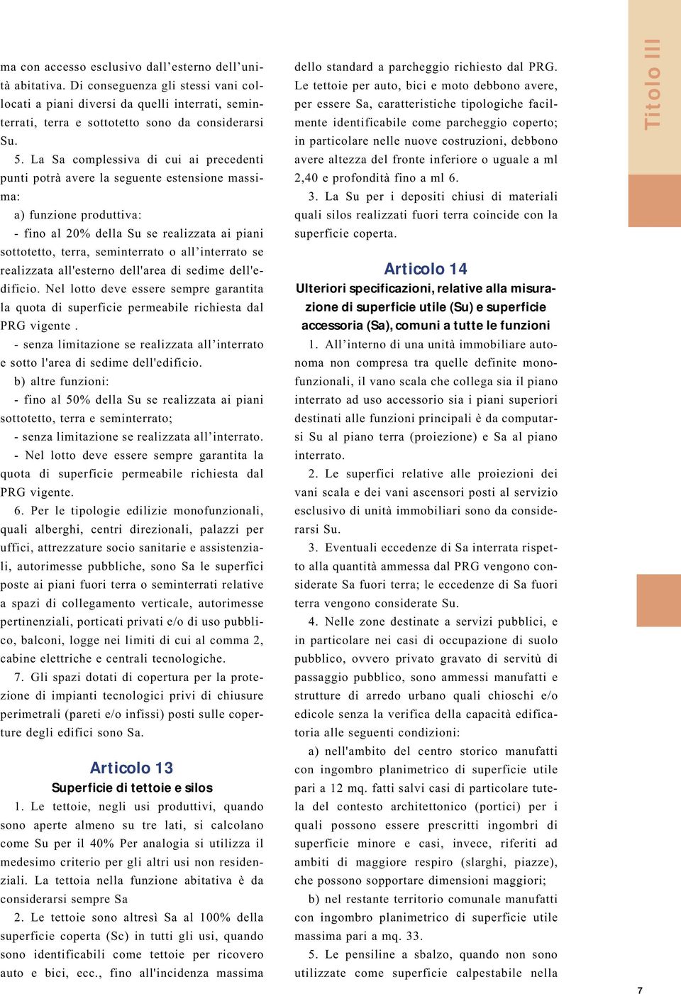 interrato se realizzata all'esterno dell'area di sedime dell'edificio. Nel lotto deve essere sempre garantita la quota di superficie permeabile richiesta dal PRG vigente.