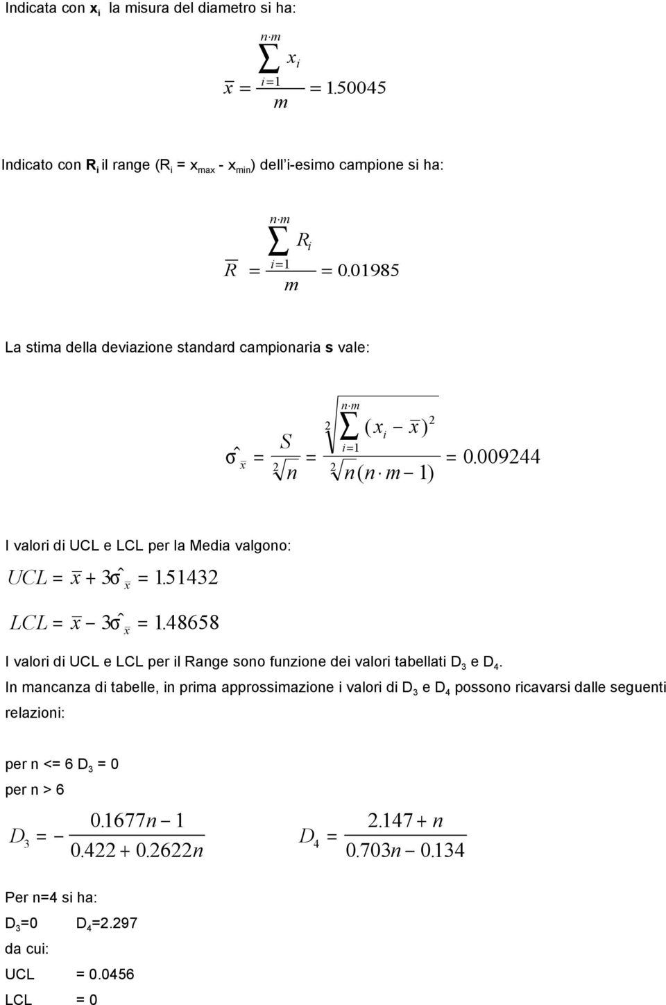 009244 I valor d UCL e LCL per la Meda valgono: UCL = x + 3σ$ x = 151432. LCL = x 3σ$ x = 148658.