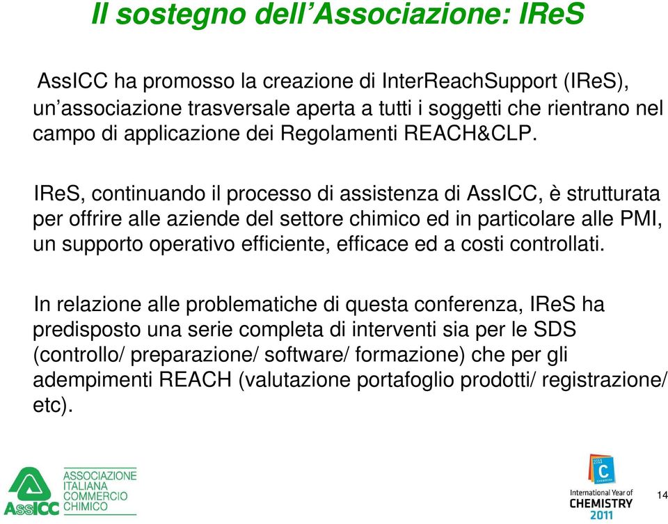 IReS, continuando il processo di assistenza di AssICC, è strutturata per offrire alle aziende del settore chimico ed in particolare alle PMI, un supporto operativo