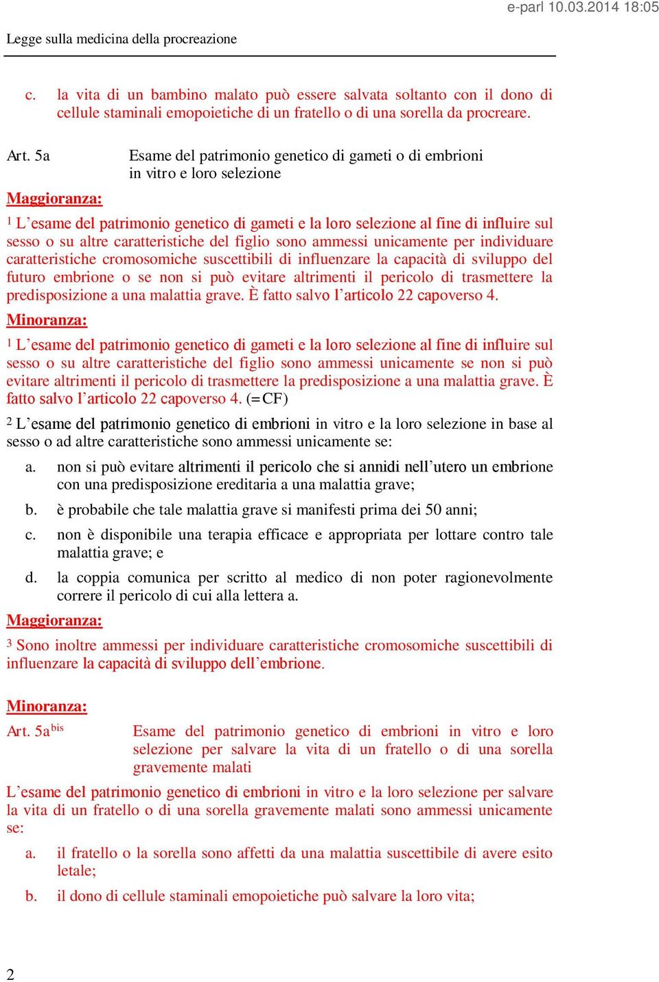 caratteristiche del figlio sono ammessi unicamente per individuare caratteristiche cromosomiche suscettibili di influenzare la capacità di sviluppo del futuro embrione o se non si può evitare