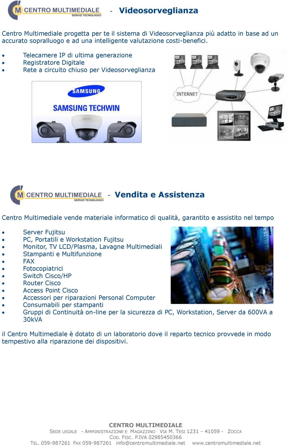 assistito nel tempo Server Fujitsu PC, Portatili e Workstation Fujitsu Monitor, TV LCD/Plasma, Lavagne Multimediali Stampanti e Multifunzione FAX Fotocopiatrici Switch Cisco/HP Router Cisco Access